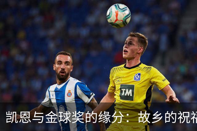 凯恩与金球奖的缘分：故乡的祝福与强敌的较量
